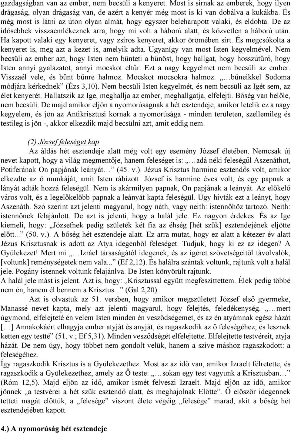 Ha kapott valaki egy kenyeret, vagy zsíros kenyeret, akkor örömében sírt. És megcsókolta a kenyeret is, meg azt a kezet is, amelyik adta. Ugyanígy van most Isten kegyelmével.