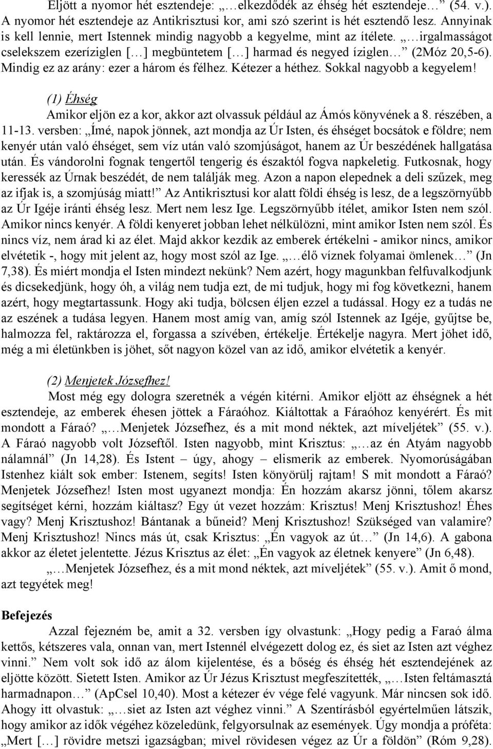 Mindig ez az arány: ezer a három és félhez. Kétezer a héthez. Sokkal nagyobb a kegyelem! (1) Éhség Amikor eljön ez a kor, akkor azt olvassuk például az Ámós könyvének a 8. részében, a 11-13.