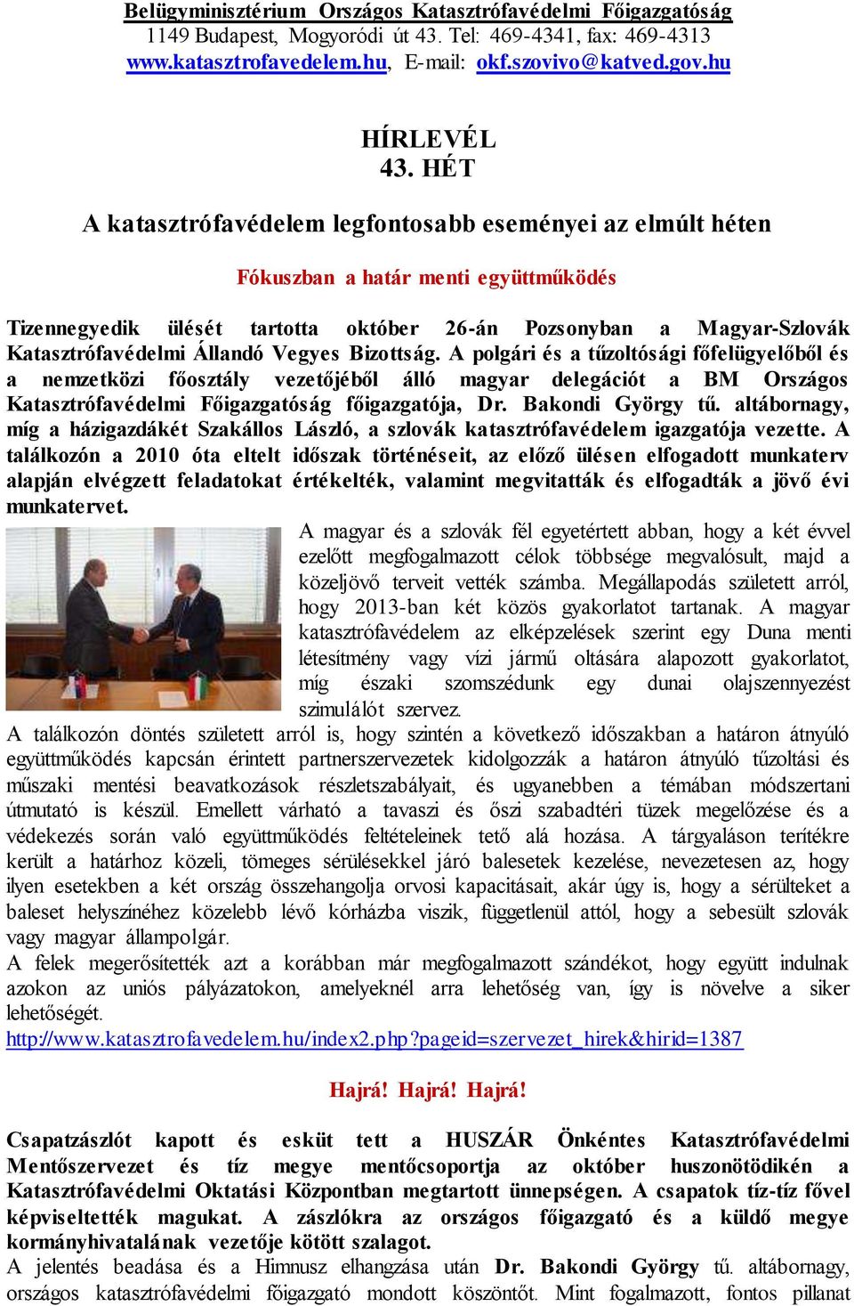 Állandó Vegyes Bizottság. A polgári és a tűzoltósági főfelügyelőből és a nemzetközi főosztály vezetőjéből álló magyar delegációt a BM Országos Katasztrófavédelmi Főigazgatóság főigazgatója, Dr.