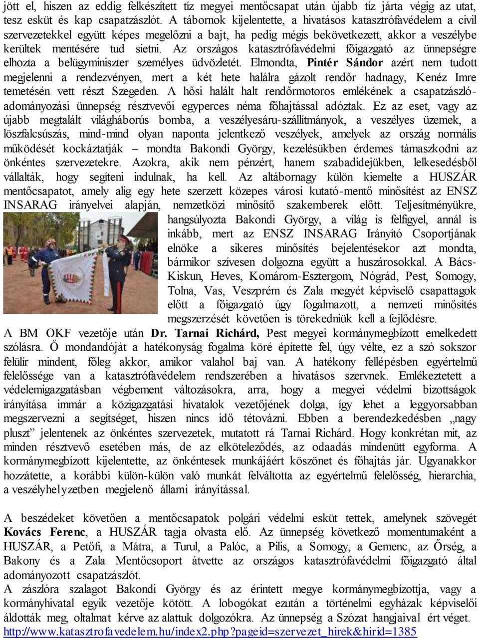 Az országos katasztrófavédelmi főigazgató az ünnepségre elhozta a belügyminiszter személyes üdvözletét.