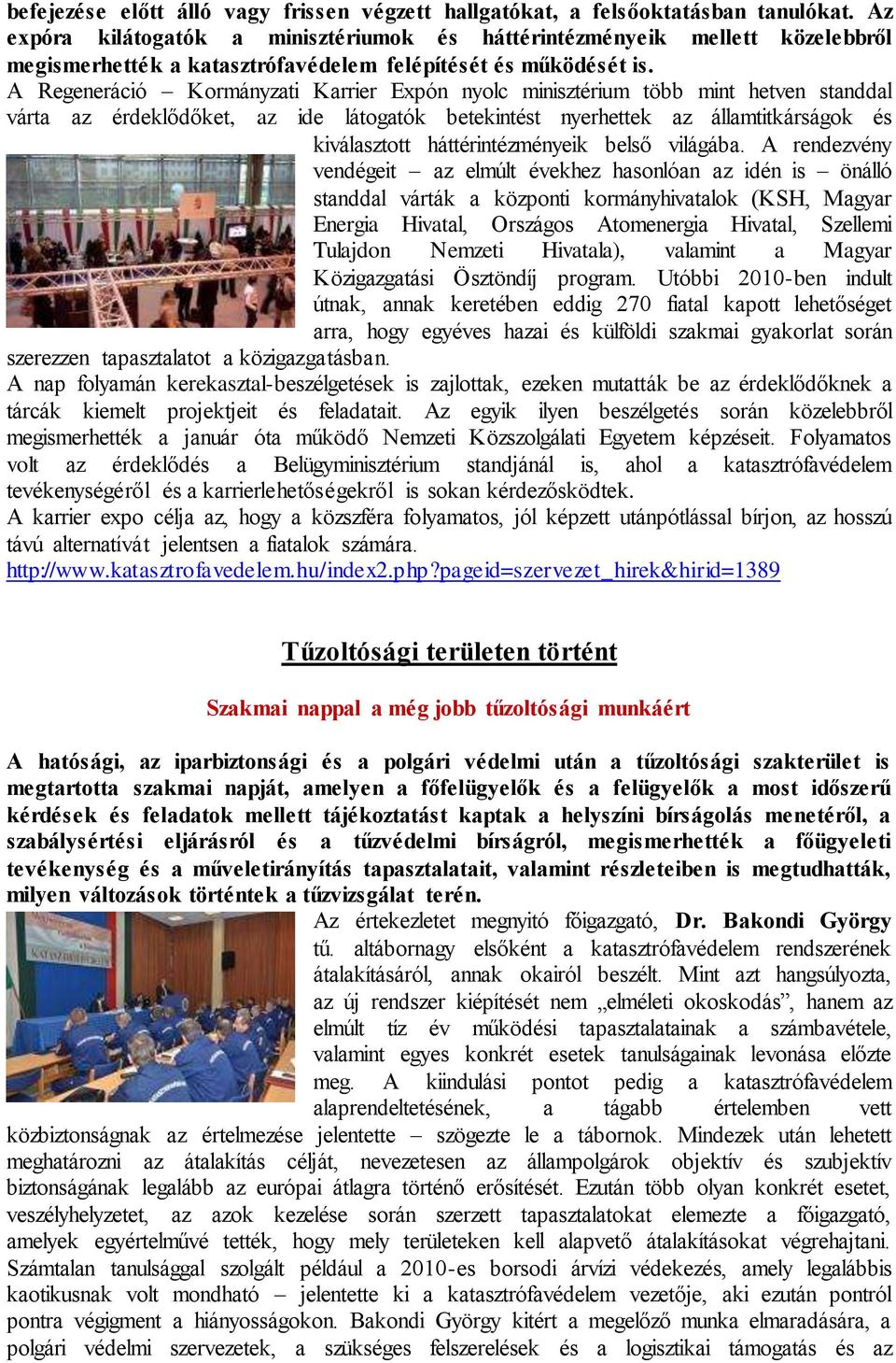A Regeneráció Kormányzati Karrier Expón nyolc minisztérium több mint hetven standdal várta az érdeklődőket, az ide látogatók betekintést nyerhettek az államtitkárságok és kiválasztott