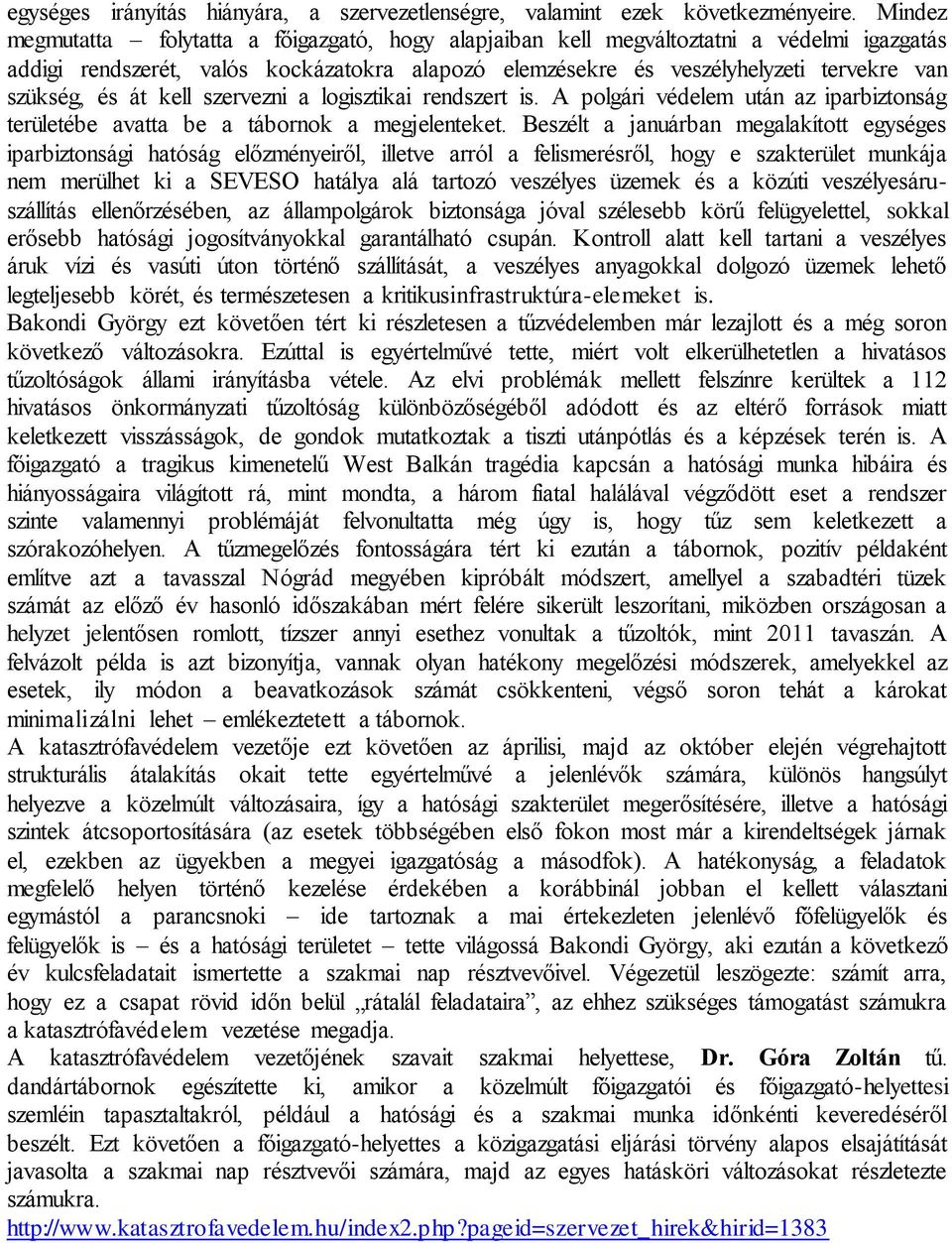 át kell szervezni a logisztikai rendszert is. A polgári védelem után az iparbiztonság területébe avatta be a tábornok a megjelenteket.