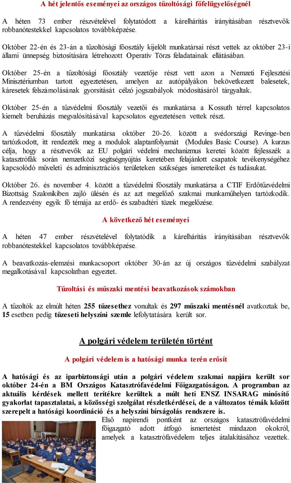 Október 25-én a tűzoltósági főosztály vezetője részt vett azon a Nemzeti Fejlesztési Minisztériumban tartott egyeztetésen, amelyen az autópályákon bekövetkezett balesetek, káresetek felszámolásának