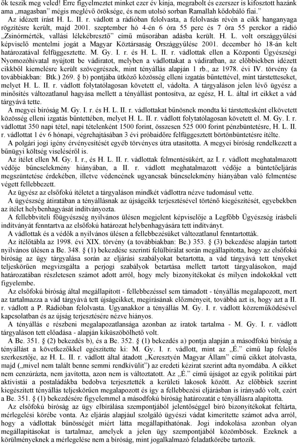 szeptember hó 4-én 6 óra 55 perc és 7 óra 55 perckor a rádió Zsinórmérték, vallási lélekébresztő című műsorában adásba került. H. L.