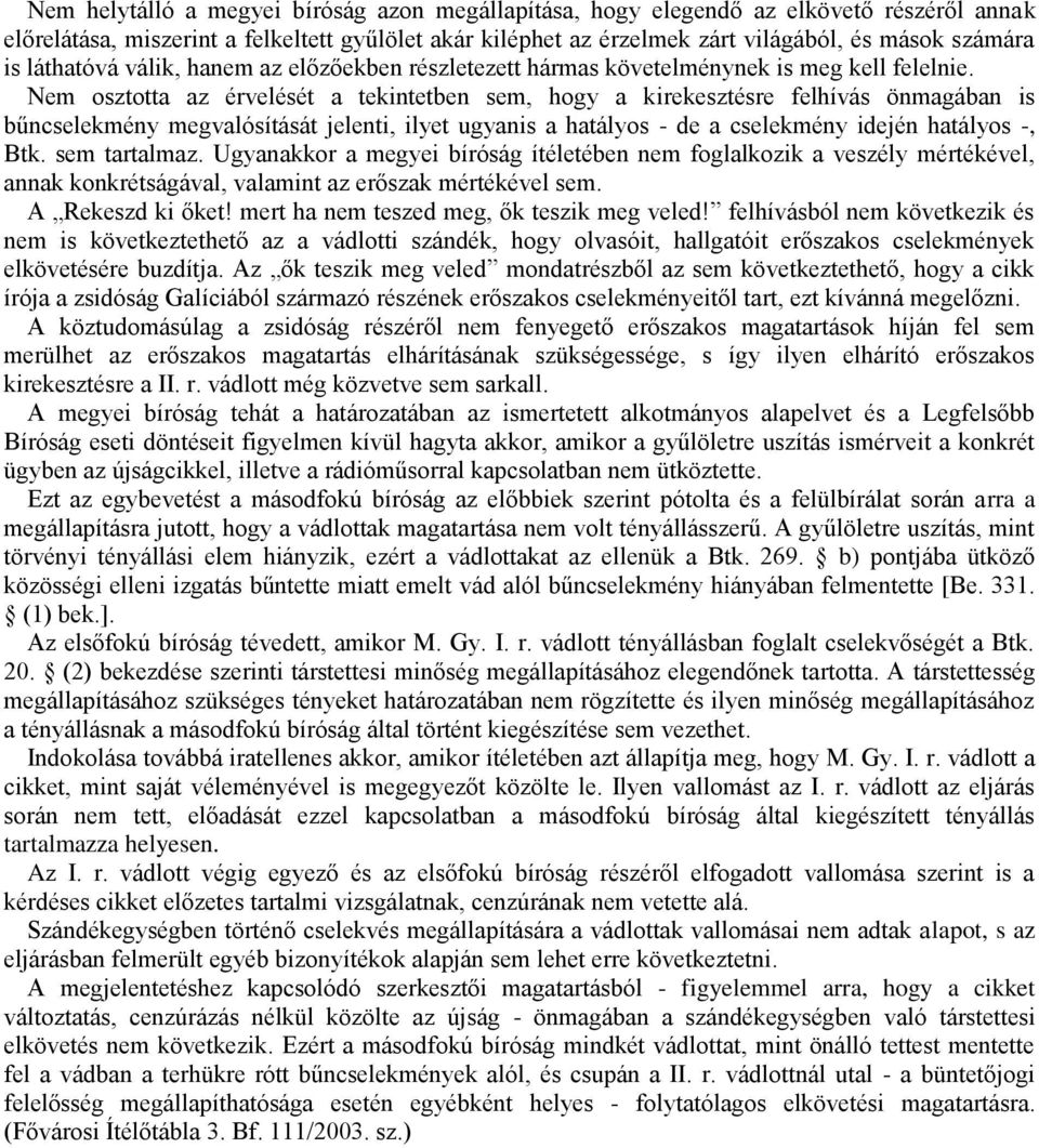 Nem osztotta az érvelését a tekintetben sem, hogy a kirekesztésre felhívás önmagában is bűncselekmény megvalósítását jelenti, ilyet ugyanis a hatályos - de a cselekmény idején hatályos -, Btk.