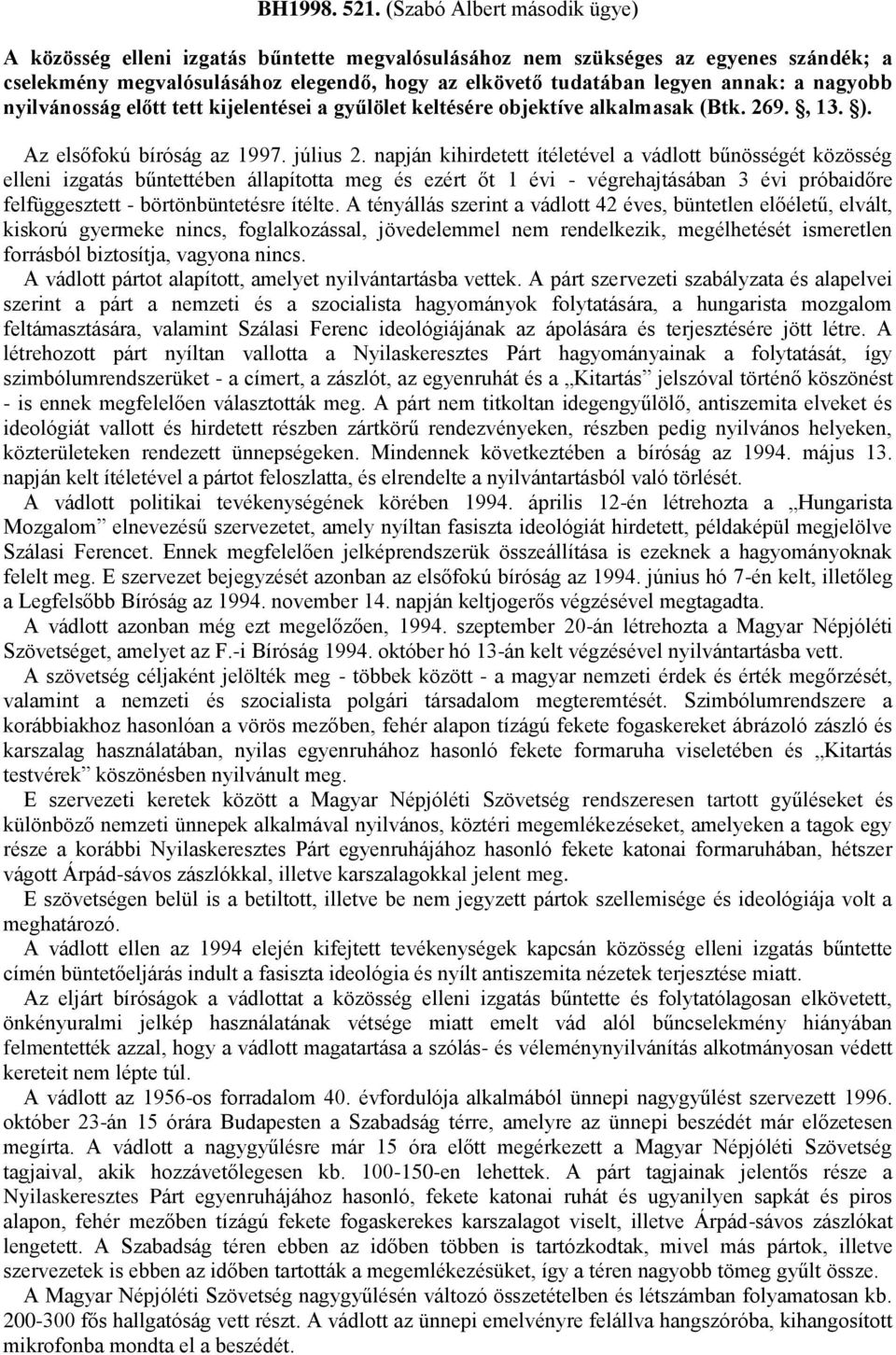 nagyobb nyilvánosság előtt tett kijelentései a gyűlölet keltésére objektíve alkalmasak (Btk. 269., 13. ). Az elsőfokú bíróság az 1997. július 2.