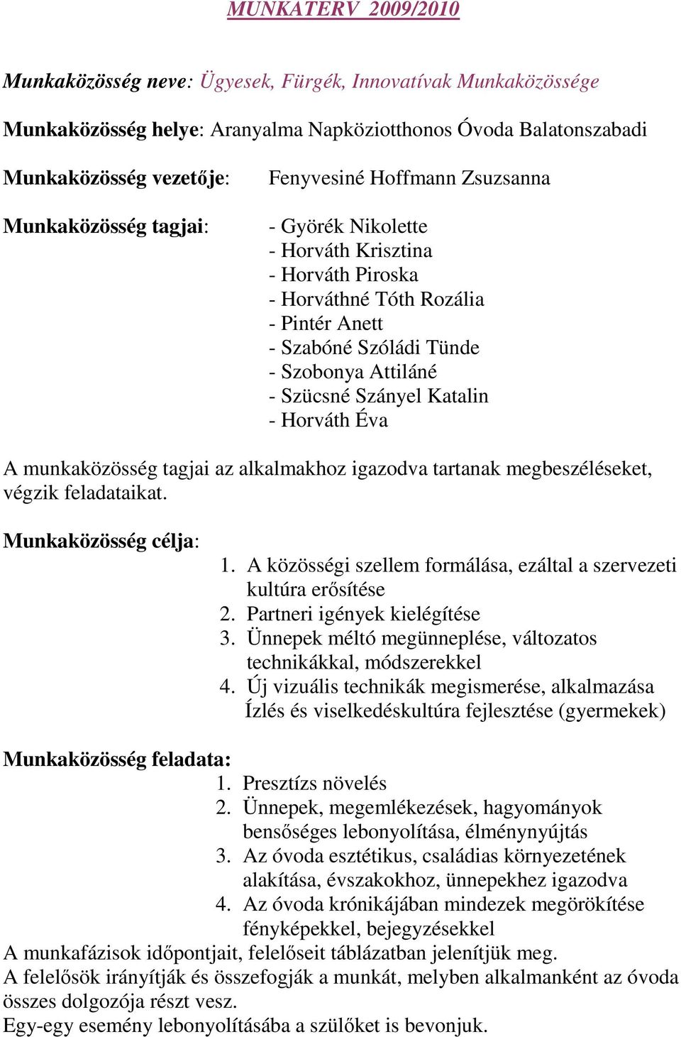 tagjai az alkalmakhoz igazodva tartanak megbeszéléseket, végzik feladataikat. Munkaközösség célja: 1. A közösségi szellem formálása, ezáltal a szervezeti kultúra erısítése 2.