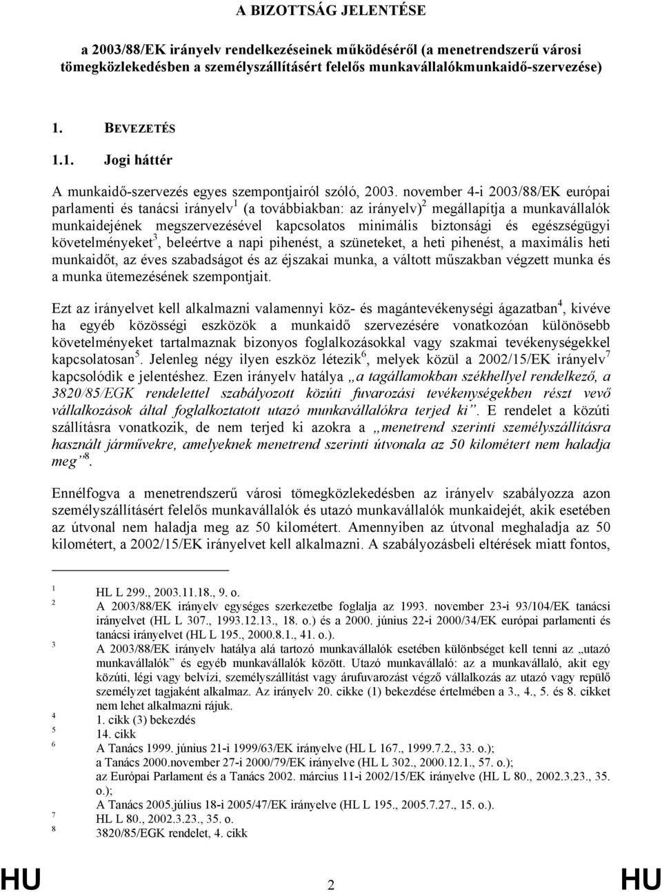 november 4-i 2003/88/EK európai parlamenti és tanácsi irányelv 1 (a továbbiakban: az irányelv) 2 megállapítja a munkavállalók munkaidejének megszervezésével kapcsolatos minimális biztonsági és