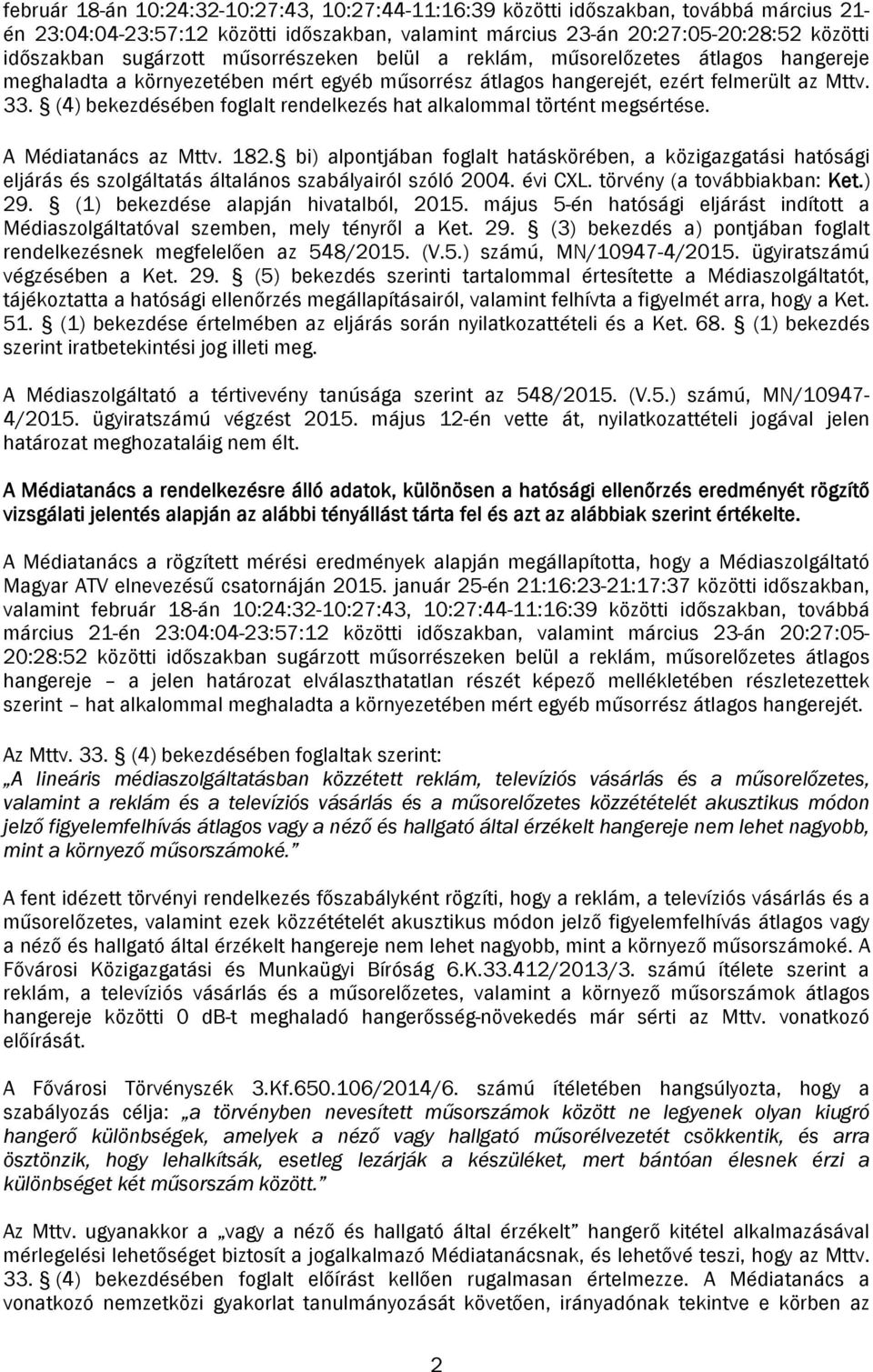 (4) bekezdésében foglalt rendelkezés hat alkalommal történt megsértése. A Médiatanács az Mttv. 182.