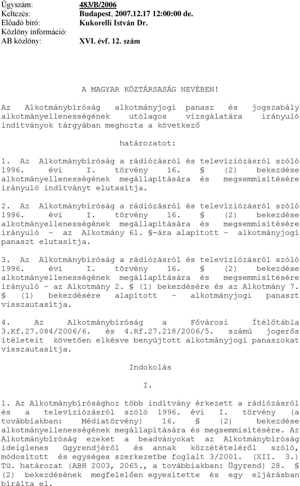 Az Alkotmánybíróság a rádiózásról és televíziózásról szóló 1996. évi I. törvény 16. (2) bekezdése alkotmányellenességének megállapítására és megsemmisítésére irányuló indítványt elutasítja. 2.