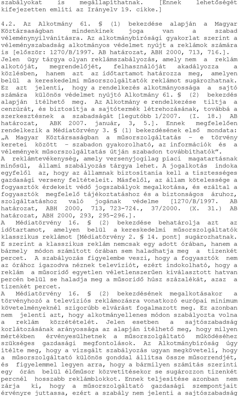 Az sági gyakorlat szerint a véleményszabadság alkotmányos védelmet nyújt a reklámok számára is [először: 1270/B/1997. AB határozat, ABH 2000, 713, 716.].