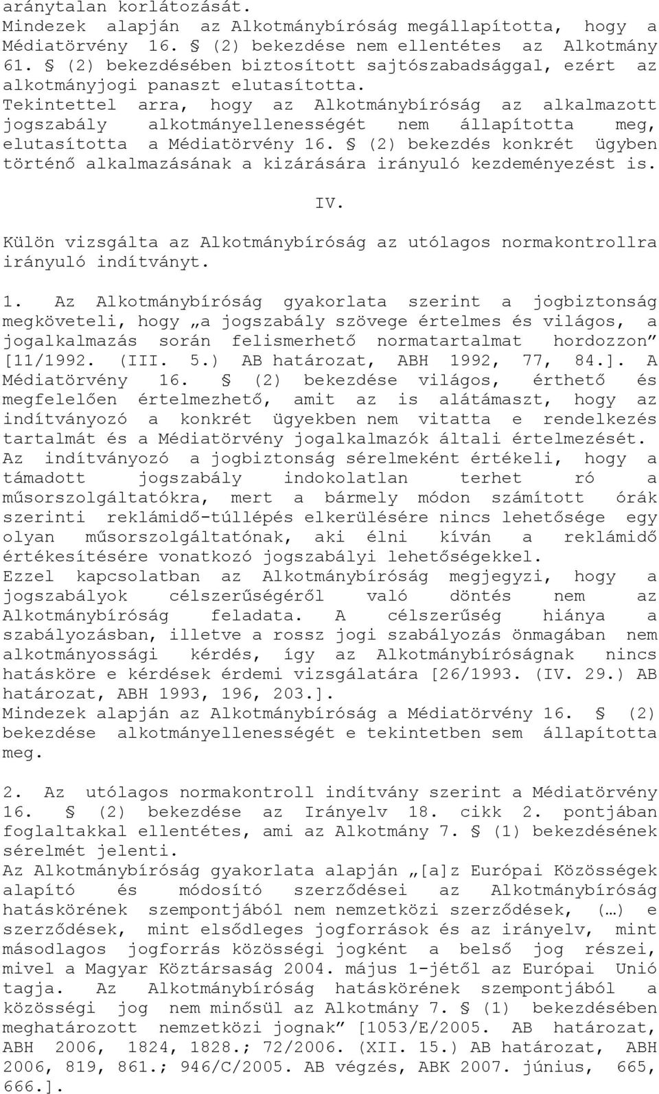 Tekintettel arra, hogy az Alkotmánybíróság az alkalmazott jogszabály alkotmányellenességét nem állapította meg, elutasította a Médiatörvény 16.