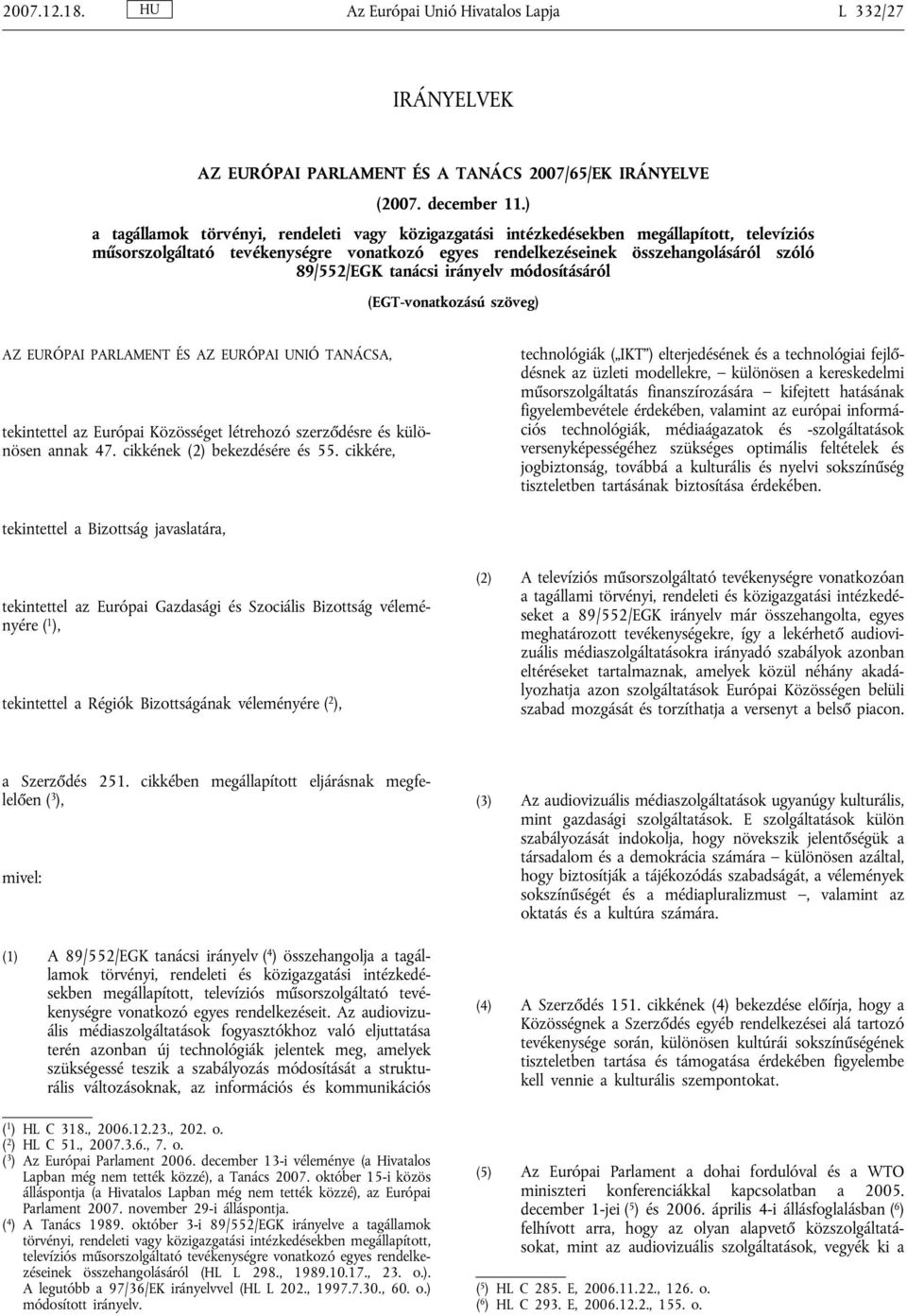 tanácsi irányelv módosításáról (EGT-vonatkozású szöveg) AZ EURÓPAI PARLAMENT ÉS AZ EURÓPAI UNIÓ TANÁCSA, tekintettel az Európai Közösséget létrehozó szerződésre és különösen annak 47.