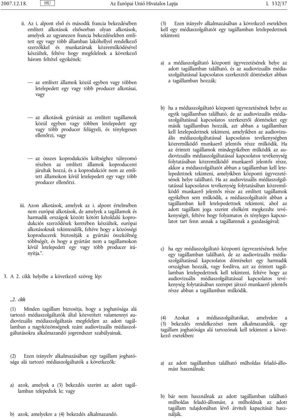 és munkatársak közreműködésével készültek, feltéve hogy megfelelnek a következő három feltétel egyikének: az említett államok közül egyben vagy többen letelepedett egy vagy több producer alkotásai,