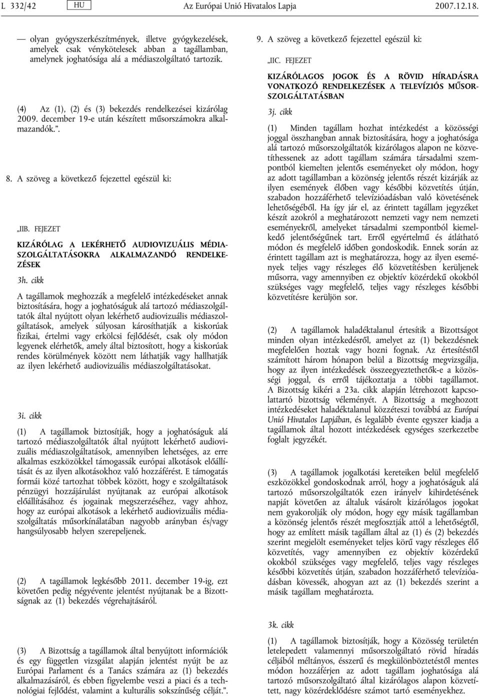 (4) Az (1), (2) és (3) bekezdés rendelkezései kizárólag 2009. december 19-e után készített műsorszámokra alkalmazandók.. 8. A szöveg a következő fejezettel egészül ki: IIB.