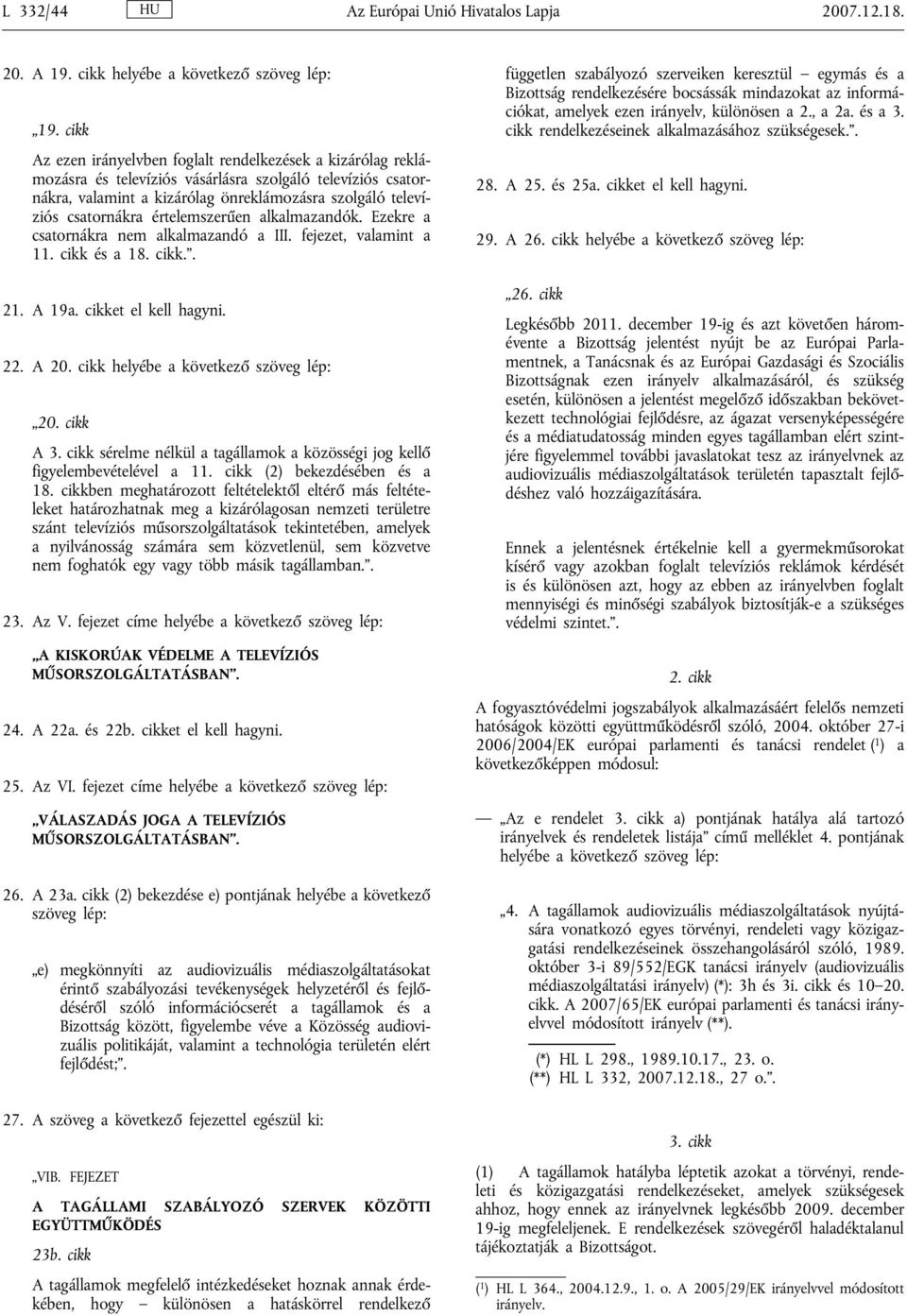 értelemszerűen alkalmazandók. Ezekre a csatornákra nem alkalmazandó a III. fejezet, valamint a 11. cikk és a 18. cikk.. 21. A 19a. cikket el kell hagyni. 22. A 20.