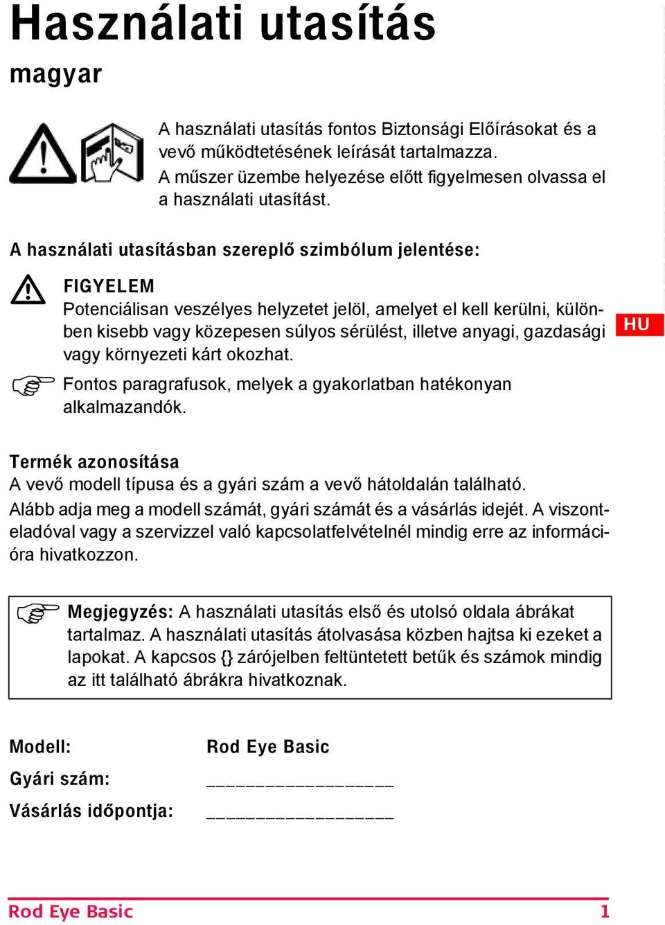 A használati utasításban szereplő szimbólum jelentése: GYELEM Potenciálisan veszélyes helyzetet jelöl, amelyet el kell kerülni, különben kisebb vagy közepesen súlyos sérülést, illetve anyagi,