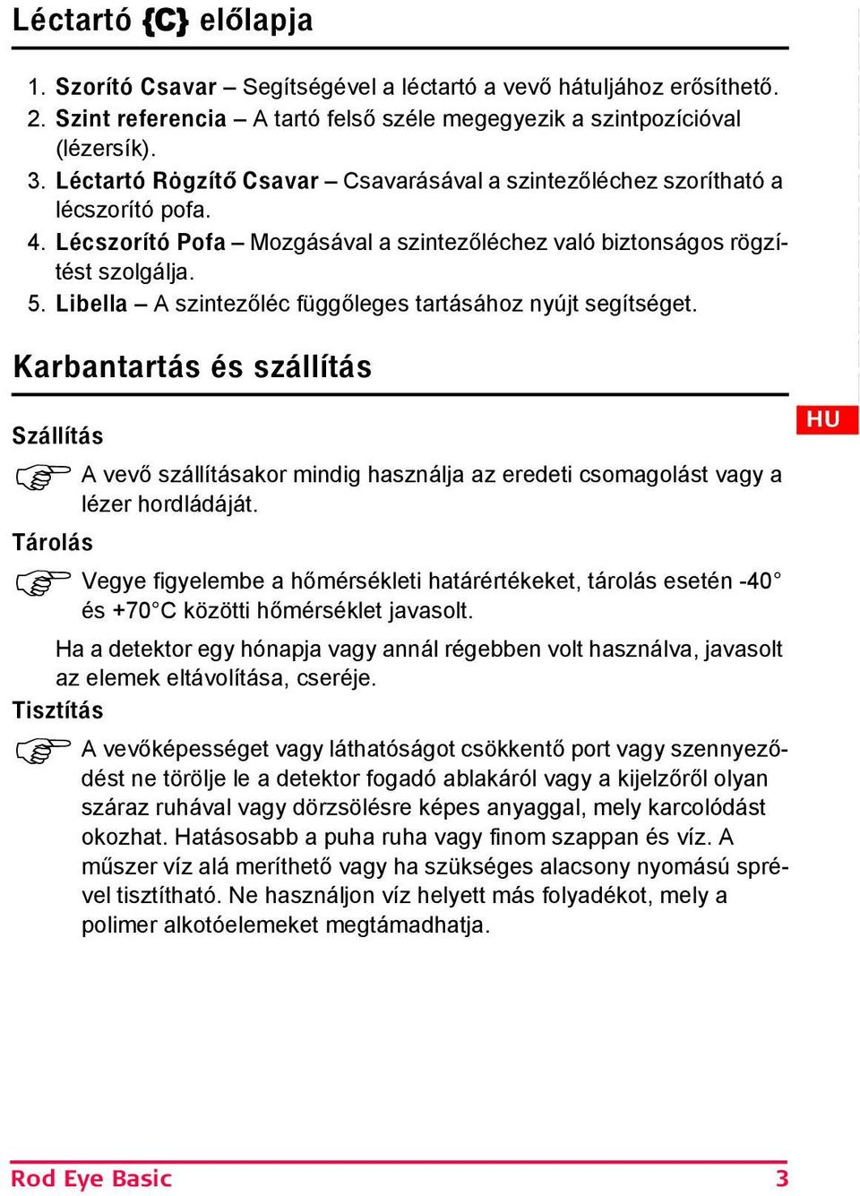 Libella A szintezőléc függőleges tartásához nyújt segítséget. Karbantartás és szállítás Szállítás A vevő szállításakor mindig használja az eredeti csomagolást vagy a lézer hordládáját.
