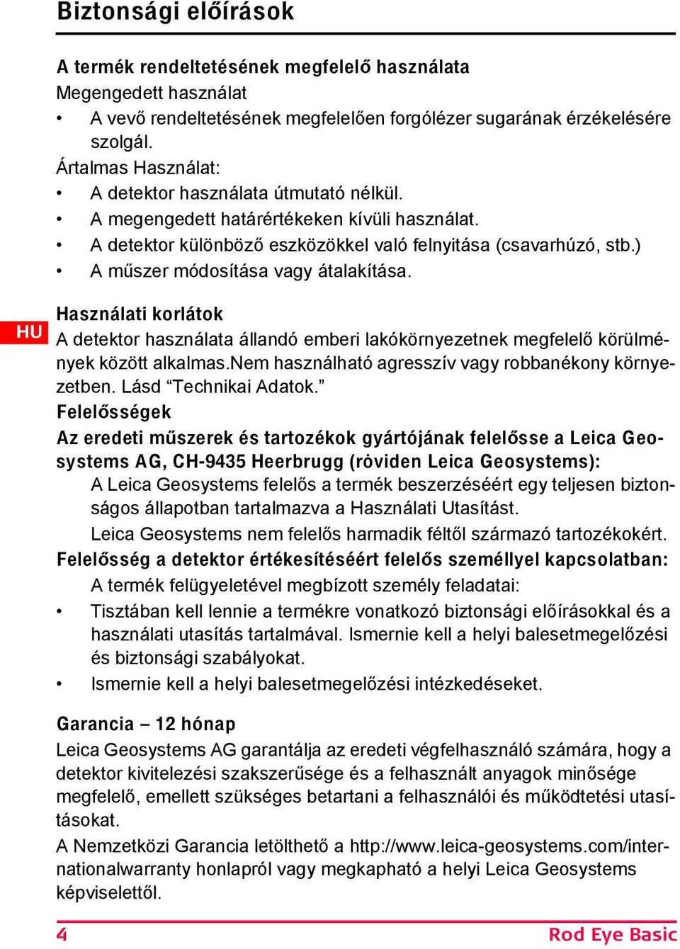 ) A műszer módosítása vagy átalakítása. Használati korlátok A detektor használata állandó emberi lakókörnyezetnek megfelelő körülmények között alkalmas.