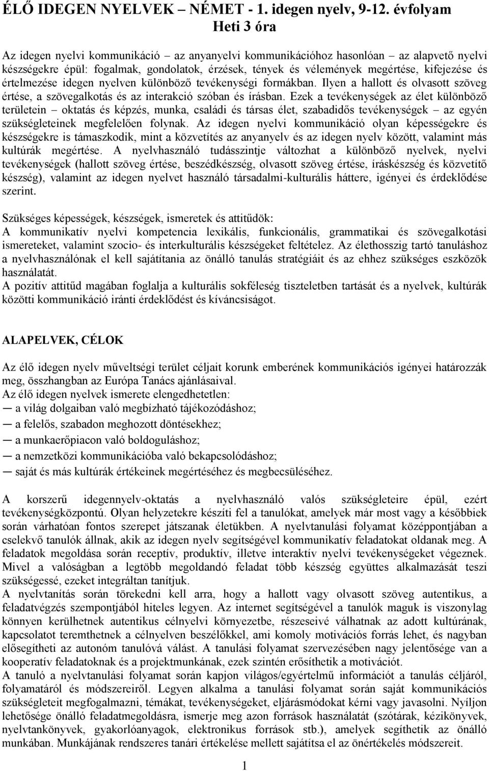 kifejezése és értelmezése idegen nyelven különböző tevékenységi formákban. Ilyen a hallott és olvasott szöveg értése, a szövegalkotás és az interakció szóban és írásban.