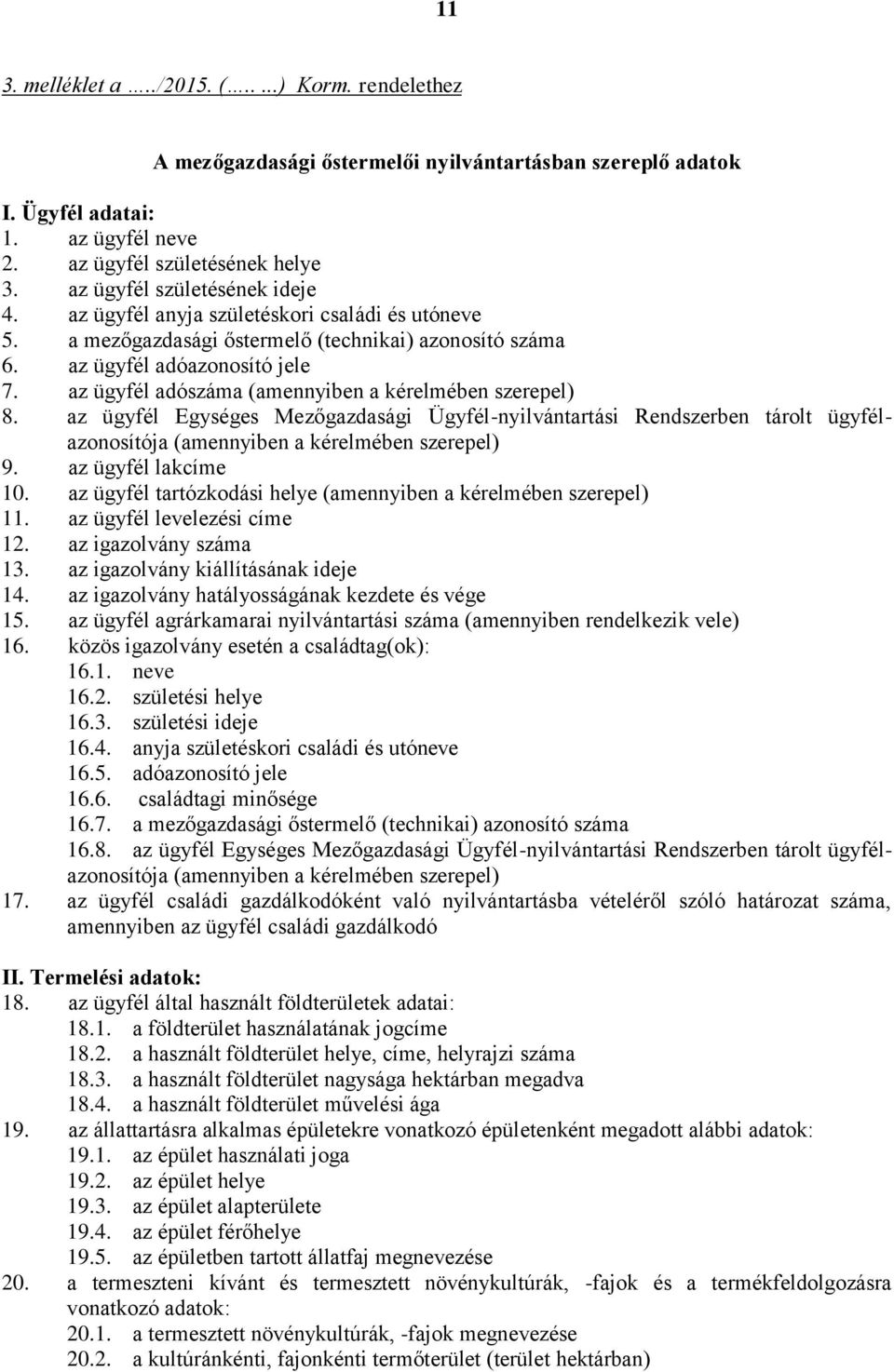 az ügyfél adószáma (amennyiben a kérelmében szerepel) 8. az ügyfél Egységes Mezőgazdasági Ügyfél-nyilvántartási Rendszerben tárolt ügyfélazonosítója (amennyiben a kérelmében szerepel) 9.