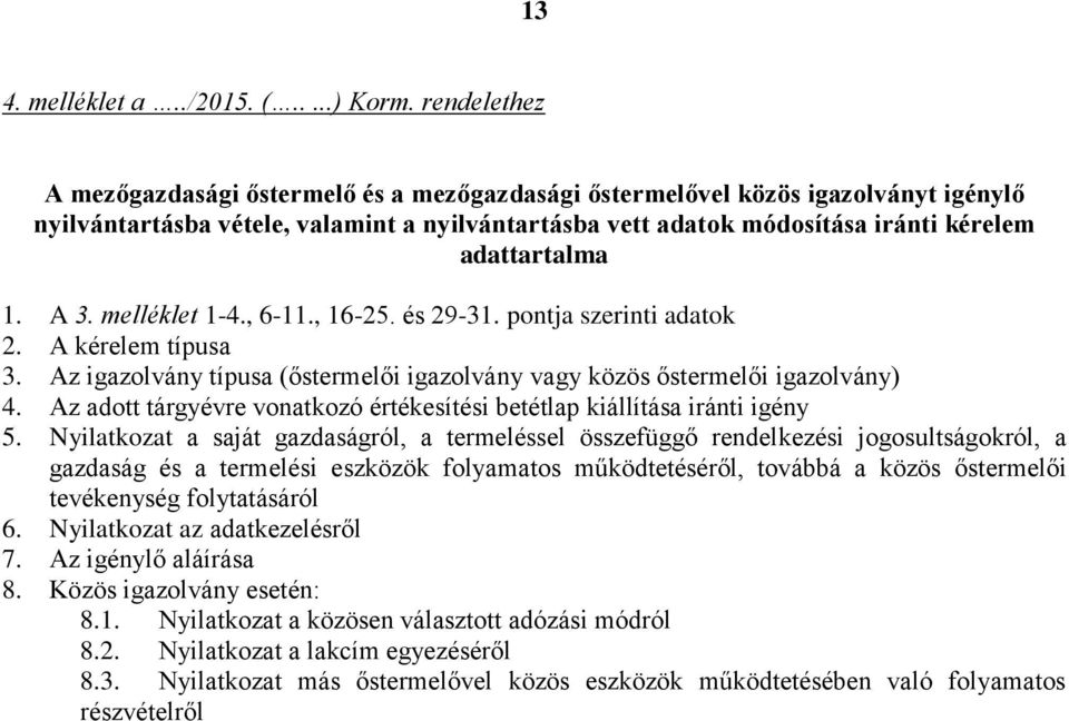 A 3. melléklet 1-4., 6-11., 16-25. és 29-31. pontja szerinti adatok 2. A kérelem típusa 3. Az igazolvány típusa (őstermelői igazolvány vagy közös őstermelői igazolvány) 4.