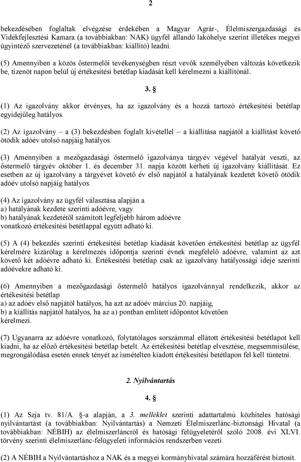 (5) Amennyiben a közös őstermelői tevékenységben részt vevők személyében változás következik be, tizenöt napon belül új értékesítési betétlap kiadását kell kérelmezni a kiállítónál. 3.