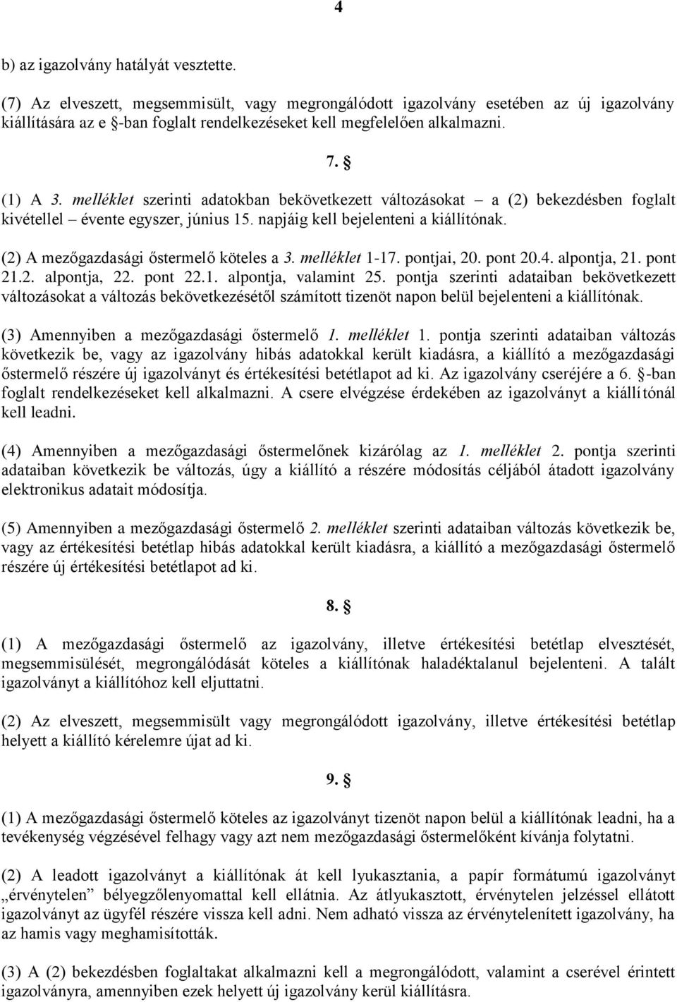 melléklet szerinti adatokban bekövetkezett változásokat a (2) bekezdésben foglalt kivétellel évente egyszer, június 15. napjáig kell bejelenteni a kiállítónak.