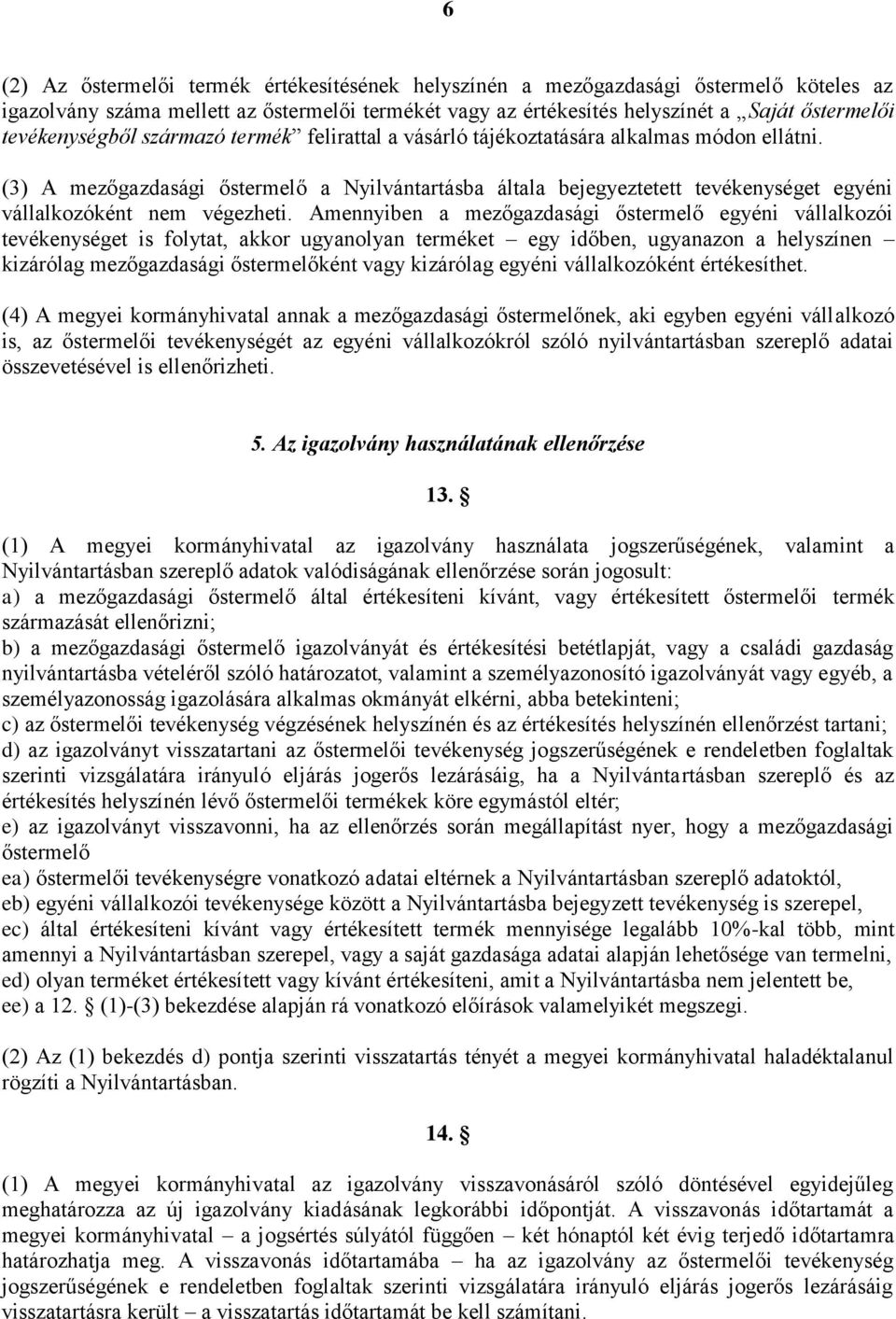 (3) A mezőgazdasági őstermelő a Nyilvántartásba általa bejegyeztetett tevékenységet egyéni vállalkozóként nem végezheti.