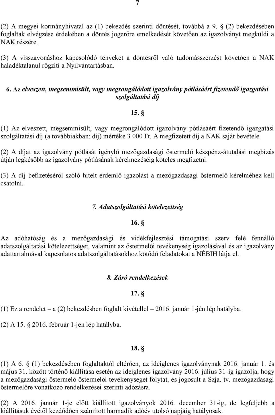 (3) A visszavonáshoz kapcsolódó tényeket a döntésről való tudomásszerzést követően a NAK haladéktalanul rögzíti a Nyilvántartásban. 6.