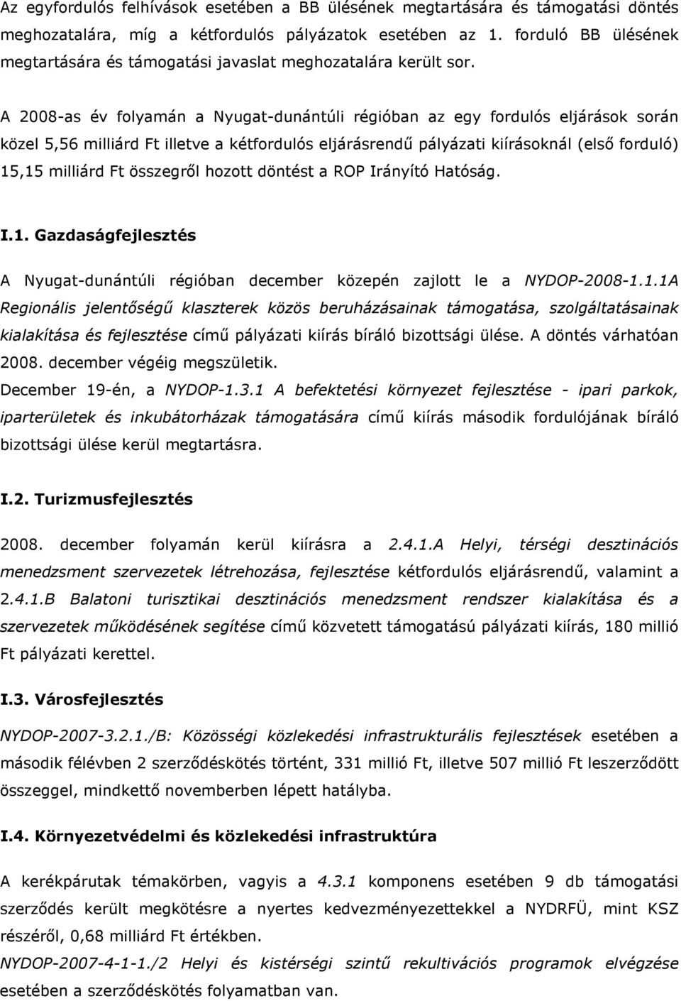 A 2008-as év folyamán a Nyugat-dunántúli régióban az egy fordulós eljárások során közel 5,56 milliárd Ft illetve a kétfordulós eljárásrendő pályázati kiírásoknál (elsı forduló) 15,15 milliárd Ft