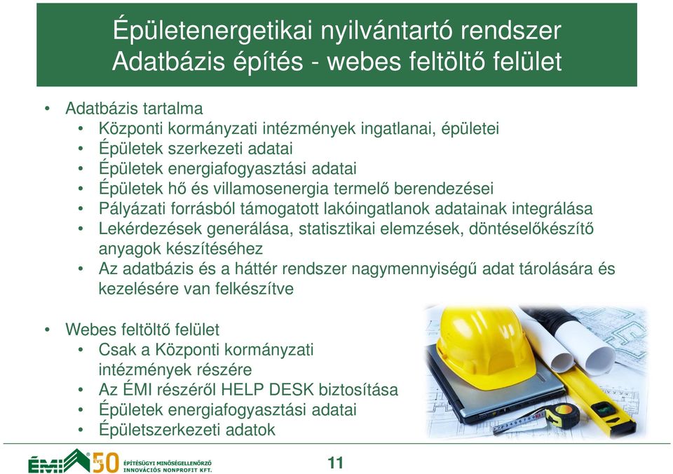 Lekérdezések generálása, statisztikai elemzések, döntéselőkészítő anyagok készítéséhez Az adatbázis és a háttér rendszer nagymennyiségű adat tárolására és kezelésére van