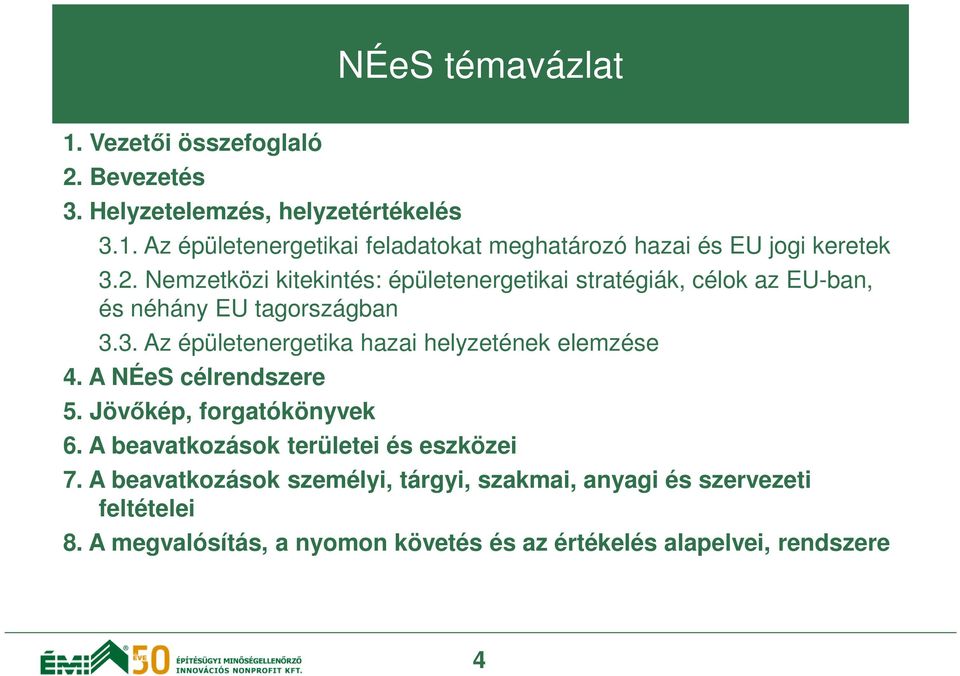 3. Az épületenergetika hazai helyzetének elemzése 4. A NÉeS célrendszere 5. Jövőkép, forgatókönyvek 6.