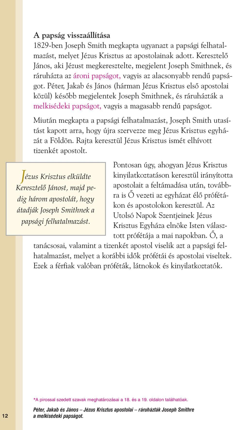 Péter, Jakab és János (hárman Jézus Krisztus elsœ apostolai közül) késœbb megjelentek Joseph Smithnek, és ráruházták a melkisédeki papságot, vagyis a magasabb rendı papságot.