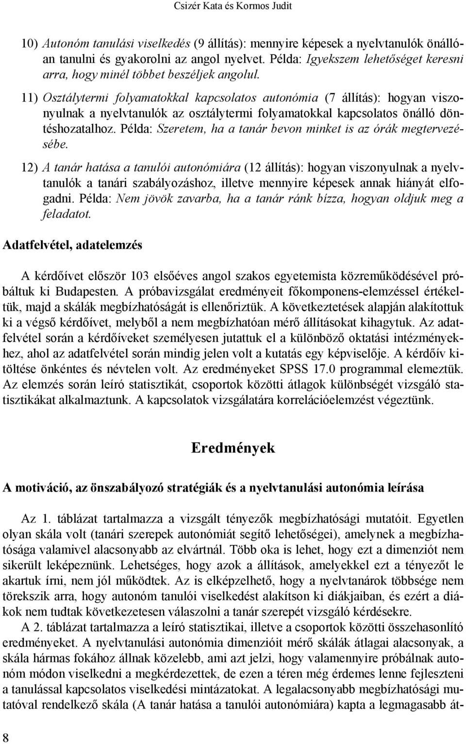 11) Osztálytermi folyamatokkal kapcsolatos autonómia (7 állítás): hogyan viszonyulnak a nyelvtanulók az osztálytermi folyamatokkal kapcsolatos önálló döntéshozatalhoz.