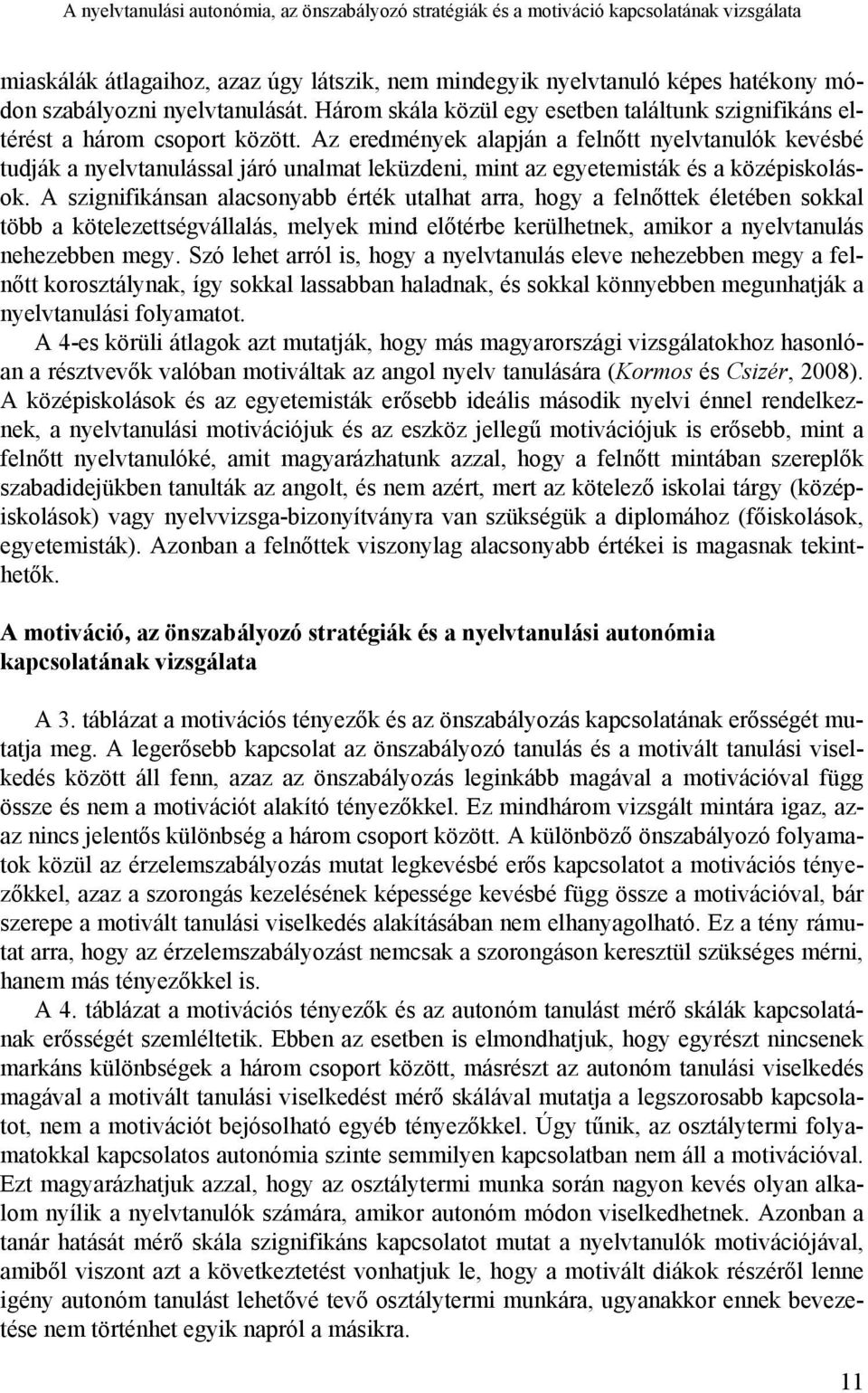 Az eredmények alapján a felnőtt nyelvtanulók kevésbé tudják a nyelvtanulással járó unalmat leküzdeni, mint az egyetemisták és a középiskolások.