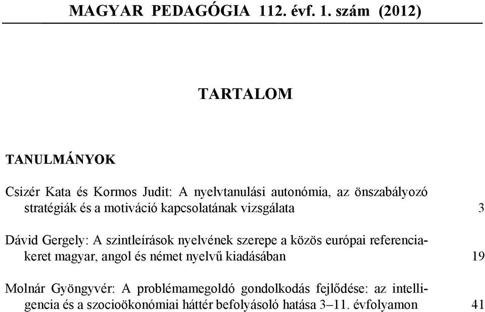 szám (2012) TARTALOM TANULMÁNYOK Csizér Kata és Kormos Judit: A nyelvtanulási autonómia, az önszabályozó