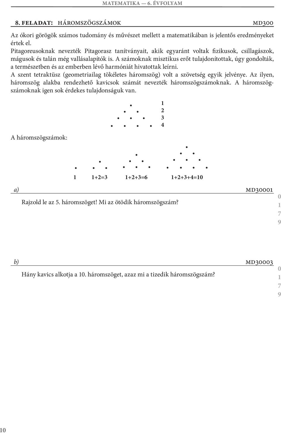 számoknakmisztikuserőttulajdonítottak,úgygondolták, atermészetbenésazemberbenlévőharmóniáthivatottakleírni. szent tetraktüsz (geometriailag tökéletes háromszög) volt a szövetség egyik jelvénye.