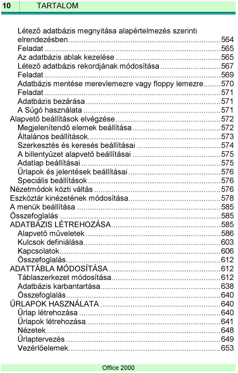 .. 572 Általános beállítások... 573 Szerkesztés és keresés beállításai... 574 A billentyűzet alapvető beállításai... 575 Adatlap beállításai... 575 Űrlapok és jelentések beállításai.