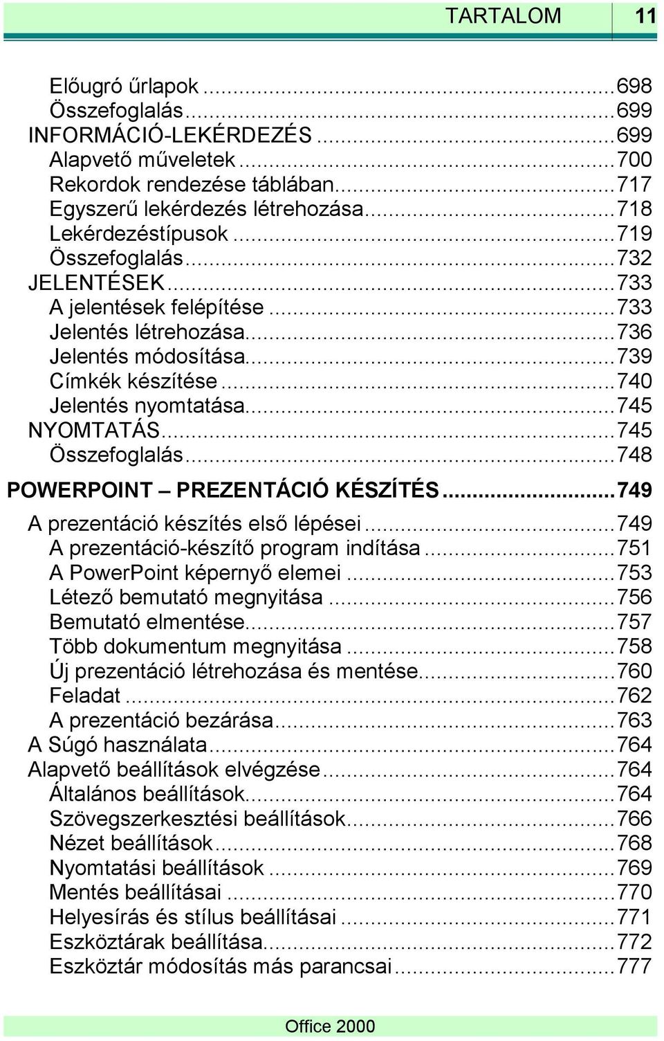 .. 745 NYOMTATÁS... 745 Összefoglalás... 748 POWERPOINT PREZENTÁCIÓ KÉSZÍTÉS... 749 A prezentáció készítés első lépései... 749 A prezentáció-készítő program indítása... 751 A PowerPoint képernyő elemei.