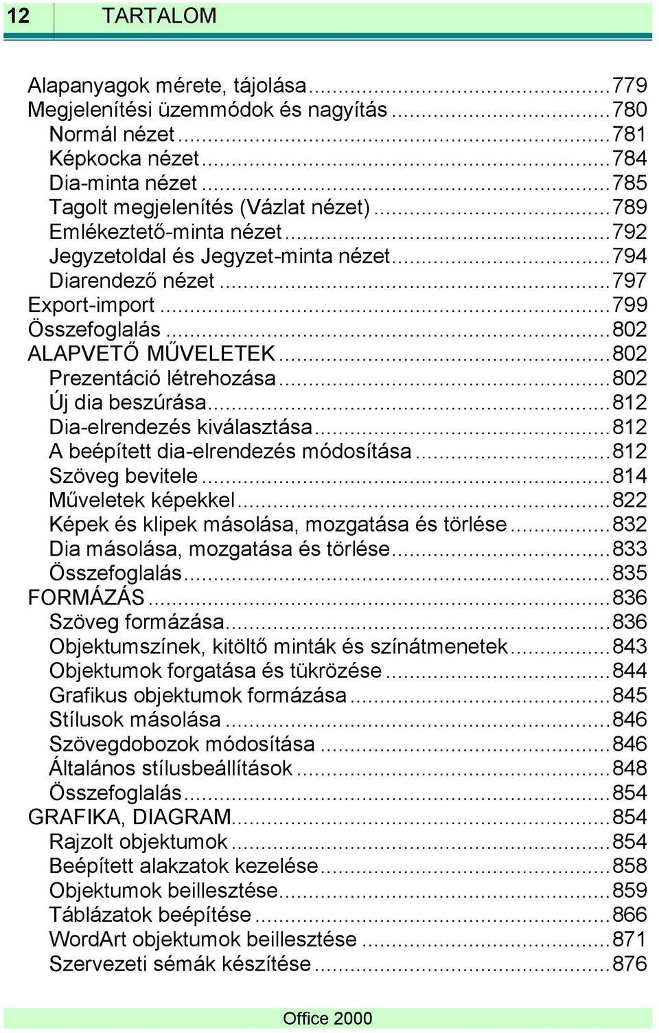 .. 802 Új dia beszúrása... 812 Dia-elrendezés kiválasztása... 812 A beépített dia-elrendezés módosítása... 812 Szöveg bevitele... 814 Műveletek képekkel.