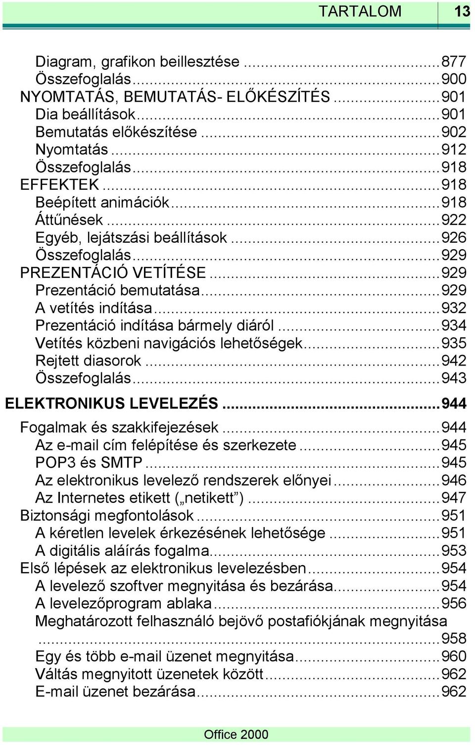 .. 932 Prezentáció indítása bármely diáról... 934 Vetítés közbeni navigációs lehetőségek... 935 Rejtett diasorok... 942 Összefoglalás... 943 ELEKTRONIKUS LEVELEZÉS... 944 Fogalmak és szakkifejezések.