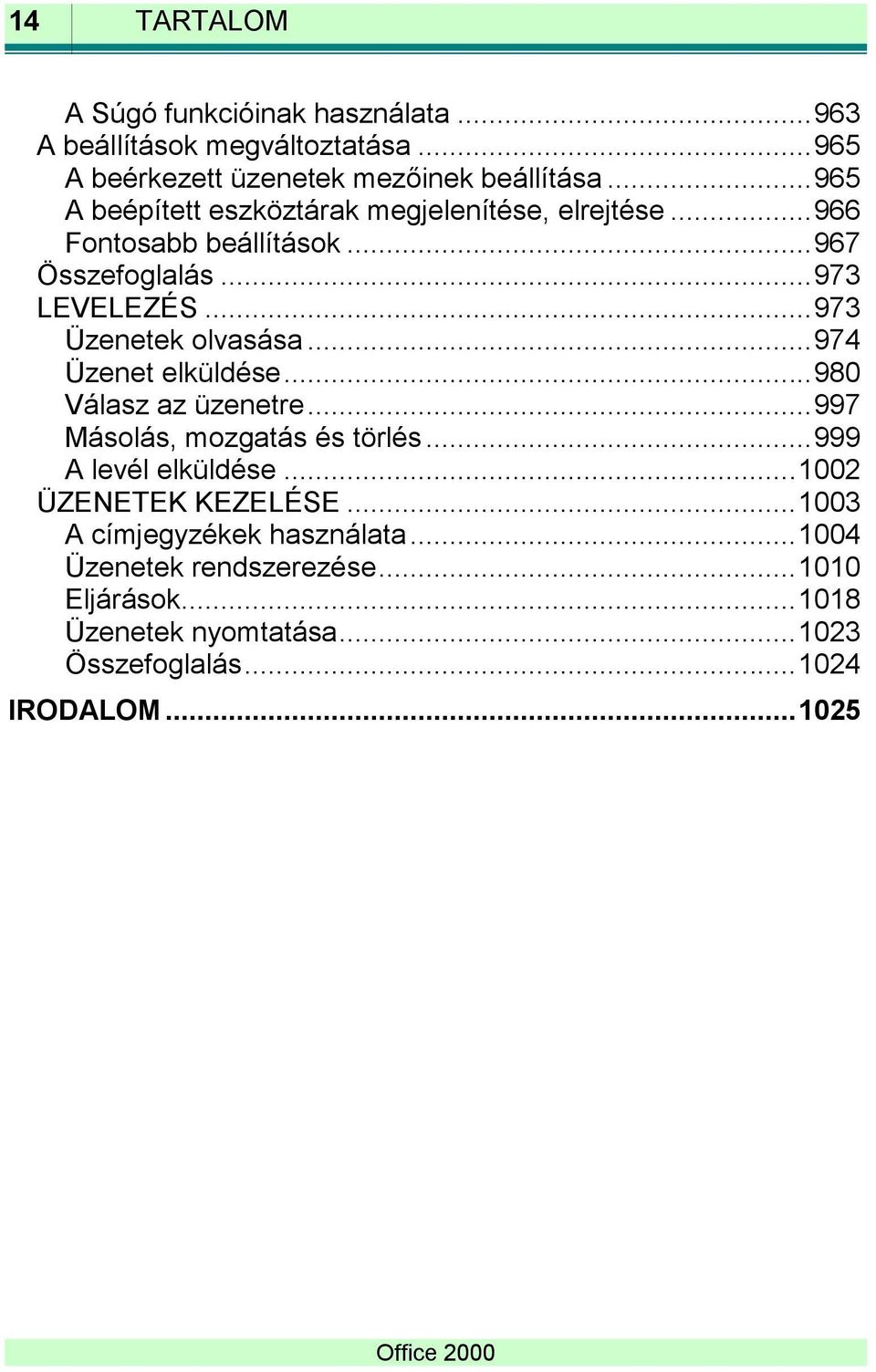 .. 973 Üzenetek olvasása... 974 Üzenet elküldése... 980 Válasz az üzenetre... 997 Másolás, mozgatás és törlés... 999 A levél elküldése.