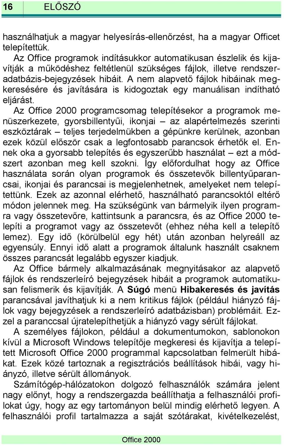 A nem alapvető fájlok hibáinak megkeresésére és javítására is kidogoztak egy manuálisan indítható eljárást.