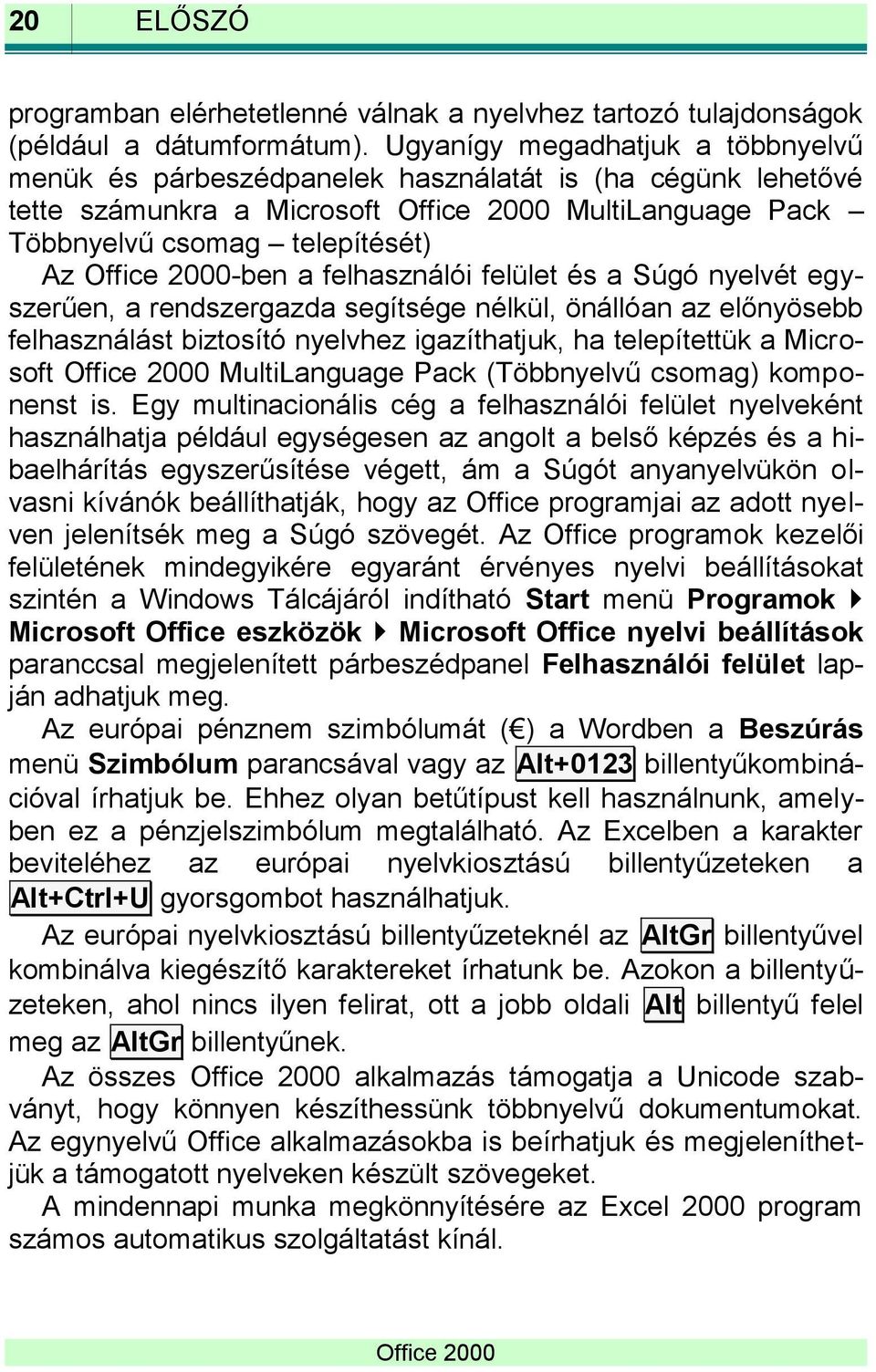 felület és a Súgó nyelvét egyszerűen, a rendszergazda segítsége nélkül, önállóan az előnyösebb felhasználást biztosító nyelvhez igazíthatjuk, ha telepítettük a Microsoft MultiLanguage Pack