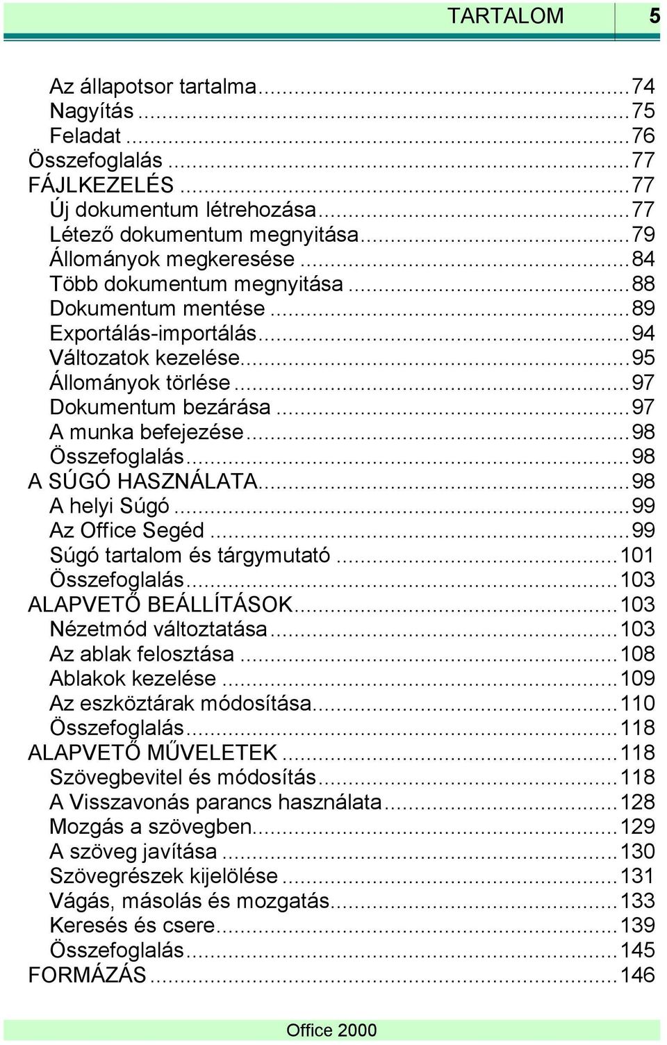 .. 98 Összefoglalás... 98 A SÚGÓ HASZNÁLATA... 98 A helyi Súgó... 99 Az Office Segéd... 99 Súgó tartalom és tárgymutató... 101 Összefoglalás... 103 ALAPVETŐ BEÁLLÍTÁSOK... 103 Nézetmód változtatása.