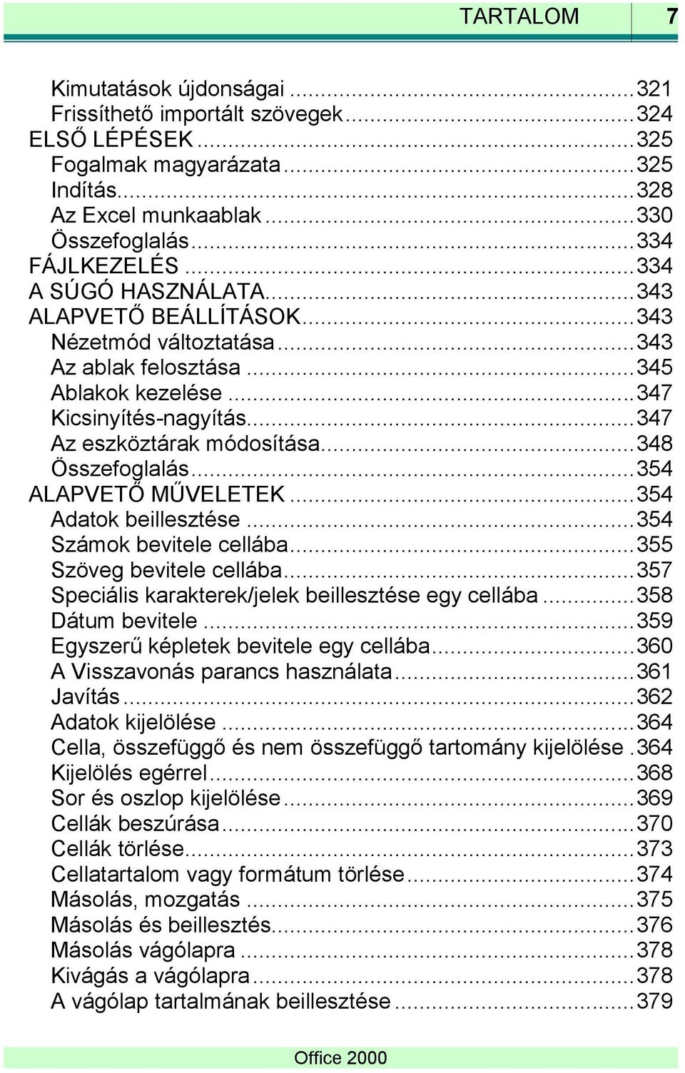 .. 348 Összefoglalás... 354 ALAPVETŐ MŰVELETEK... 354 Adatok beillesztése... 354 Számok bevitele cellába... 355 Szöveg bevitele cellába... 357 Speciális karakterek/jelek beillesztése egy cellába.