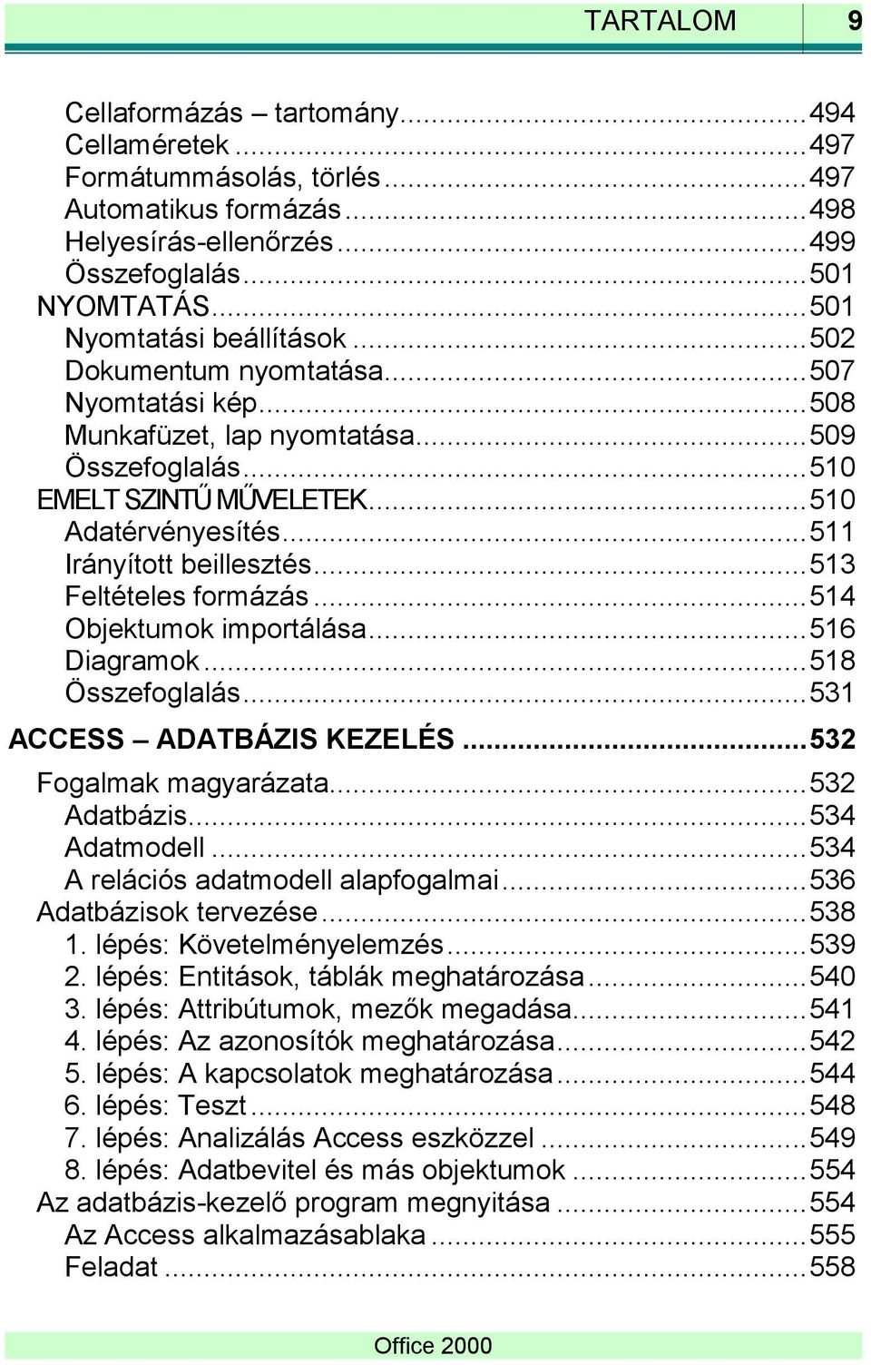 .. 511 Irányított beillesztés... 513 Feltételes formázás... 514 Objektumok importálása... 516 Diagramok... 518 Összefoglalás... 531 ACCESS ADATBÁZIS KEZELÉS... 532 Fogalmak magyarázata... 532 Adatbázis.