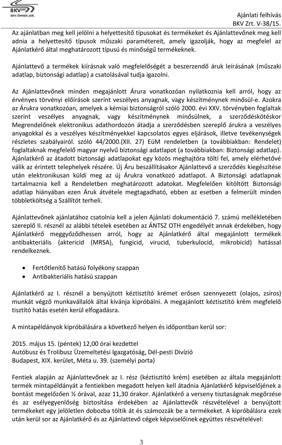 Ajánlattevő a termékek kiírásnak való megfelelőségét a beszerzendő áruk leírásának (műszaki adatlap, biztonsági adatlap) a csatolásával tudja igazolni.