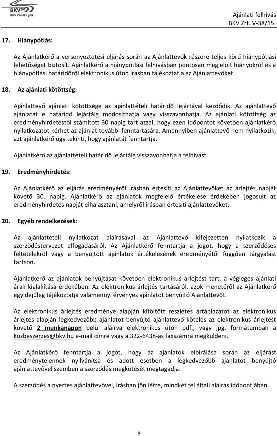 Az ajánlati kötöttség: Ajánlattevő ajánlati kötöttsége az ajánlattételi határidő lejártával kezdődik. Az ajánlattevő ajánlatát e határidő lejártáig módosíthatja vagy visszavonhatja.